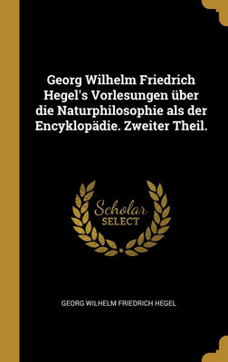 Georg Wilhelm Friedrich Hegel's Vorlesungen uber die Naturphilosophie als der Encyklopadie. Zweiter Theil.(German, Hardcover, unknown)