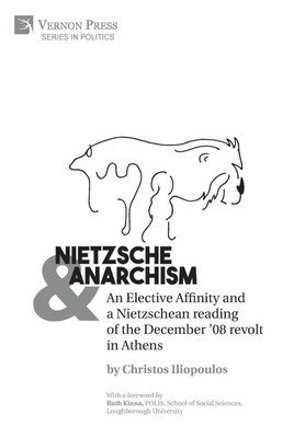 Nietzsche & Anarchism: An Elective Affinity and a Nietzschean reading of the December '08 revolt in Athens(English, Hardcover, Iliopoulos Christos)