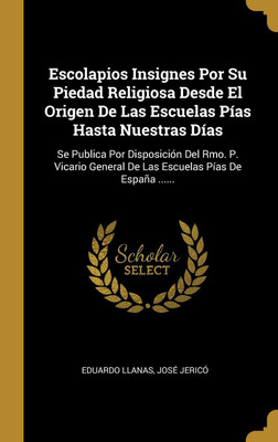 Escolapios Insignes Por Su Piedad Religiosa Desde El Origen De Las Escuelas Pias Hasta Nuestras Dias(Spanish, Hardcover, Llanas Eduardo)