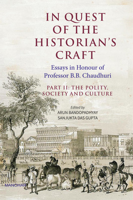 In Quest of the Historian's Craft: Essays in Honour of Professor B.B. Chaudhuri (Part II: The Polity, Society and Culture)(English, Hardcover, Arun Bandopadhyay, Sanjukta Das Gupta (eds))
