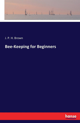 Bee-Keeping for Beginners(English, Paperback, Brown J P H)