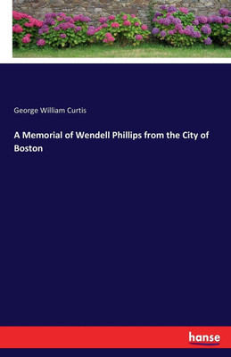 A Memorial of Wendell Phillips from the City of Boston(English, Paperback, Curtis George William)
