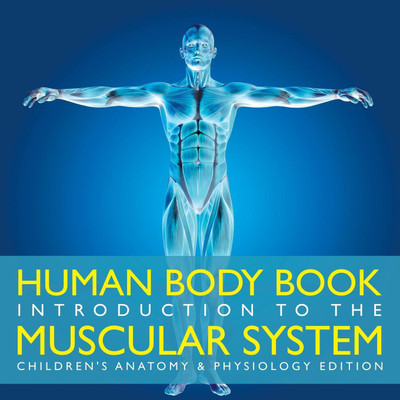 Human Body Book Introduction to the Muscular System Children's Anatomy & Physiology Edition(English, Paperback, Baby Professor)
