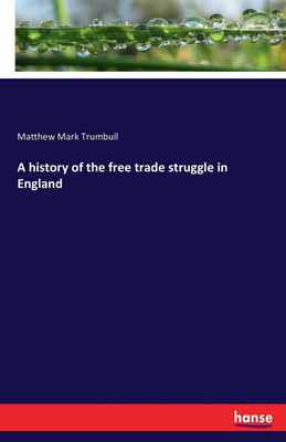 A history of the free trade struggle in England(English, Paperback, Trumbull Matthew Mark)