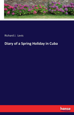 Diary of a Spring Holiday in Cuba(English, Paperback, Levis Richard J)