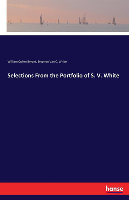 Selections From the Portfolio of S. V. White(English, Paperback, Bryant William Cullen)