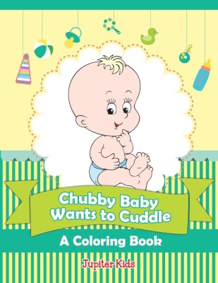 Chubby Baby Wants to Cuddle (A Coloring Book)(English, Paperback, Jupiter Kids)