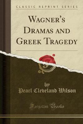 Wagner's Dramas and Greek Tragedy (Classic Reprint)(English, Paperback, Wilson Pearl Cleveland)