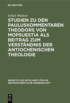 Studien Zu Den Pauluskommentaren Theodors Von Mopsuestia ALS Beitrag Zum Verstaendnis Der Antiochenischen Theologie(German, Hardcover, Wickert Ulrich)