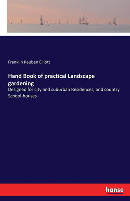 Hand Book of practical Landscape gardening(English, Paperback, Elliott Franklin Reuben)
