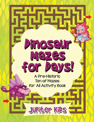 Dinosaur Mazes for Days! A Pre-Historic Ton of Mazes for All Activity Book(English, Paperback, Jupiter Kids)