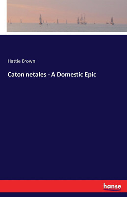 Catoninetales - A Domestic Epic(English, Paperback, Brown Hattie)