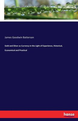 Gold and Silver as Currency in the Light of Experience, Historical, Economical and Practical(English, Paperback, Batterson James Goodwin)