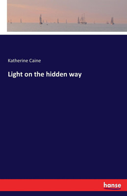 Light on the hidden way(English, Paperback, Caine Katherine)