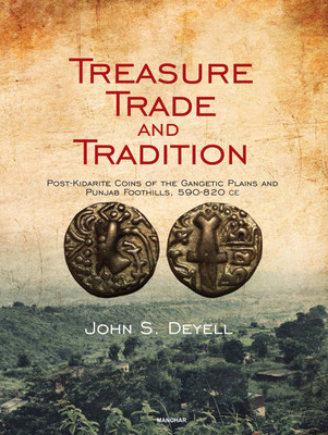 Treasure Trade and Tradition: Post-Kidarite Coins of the Gangetic Plains and Punjab Foothills, 590-820 CE(English, Hardcover, John S. Deyell)