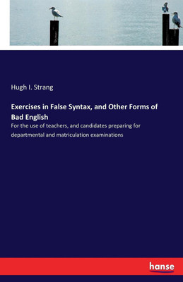 Exercises in False Syntax, and Other Forms of Bad English(English, Paperback, Strang Hugh I)