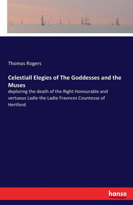 Celestiall Elegies of The Goddesses and the Muses(English, Paperback, Rogers Thomas)