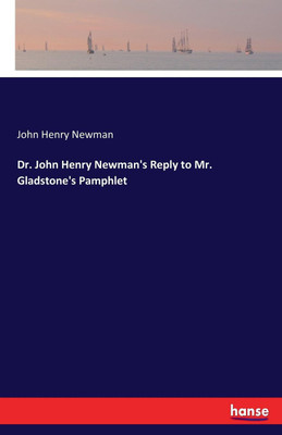 Dr. John Henry Newman's Reply to Mr. Gladstone's Pamphlet(English, Paperback, Newman John Henry)