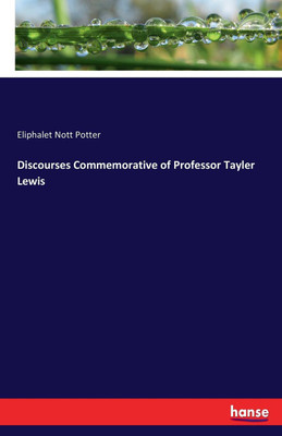 Discourses Commemorative of Professor Tayler Lewis(English, Paperback, Potter Eliphalet Nott)