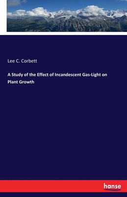 A Study of the Effect of Incandescent Gas-Light on Plant Growth(English, Paperback, Corbett Lee C)