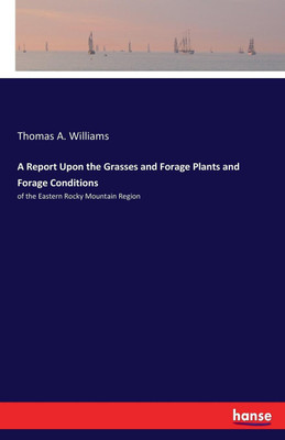 A Report Upon the Grasses and Forage Plants and Forage Conditions(English, Paperback, Williams Thomas A)