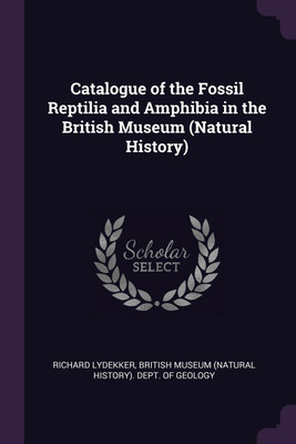 Catalogue of the Fossil Reptilia and Amphibia in the British Museum (Natural History)(English, Paperback, Lydekker Richard)