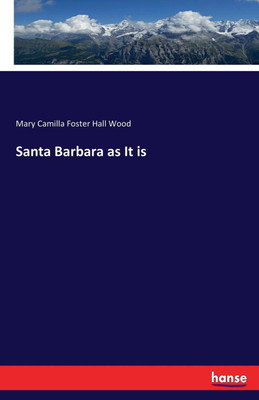 Santa Barbara as It is(English, Paperback, Wood Mary Camilla Foster Hall)