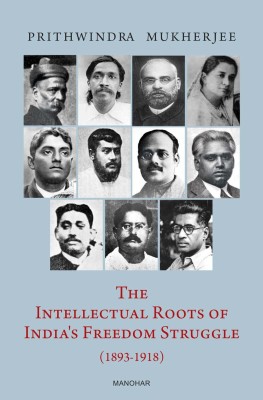 The Intellectual Roots of India's Freedom Struggle (1893-1918)(English, Hardcover, Prithwindra Mukherjee)