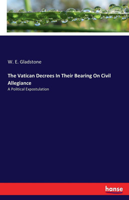 The Vatican Decrees In Their Bearing On Civil Allegiance(English, Paperback, Gladstone William Ewart)