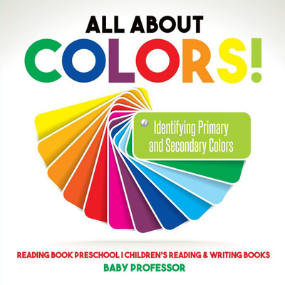 All About Colors! Identifying Primary and Secondary Colors - Reading Book Preschool Children's Reading & Writing Books(English, Paperback, Baby Professor)
