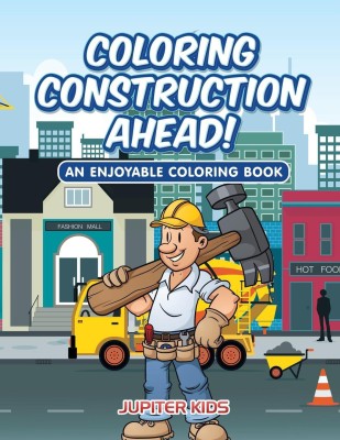 Coloring Construction Ahead! An Enjoyable Coloring Book(English, Paperback, Jupiter Kids)