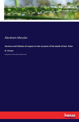 Sermons and tributes of respect on the occasion of the death of Hon. Peter D. Vroom(English, Paperback, Messler Abraham)
