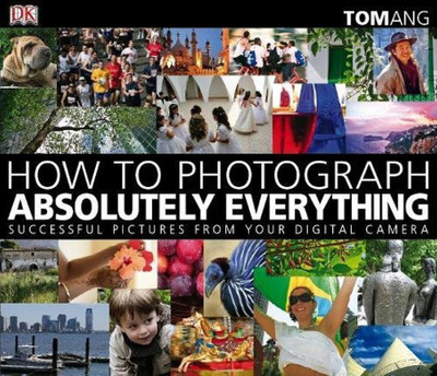 How to Photograph Absolutely Everything(English, Hardcover, Ang Tom)