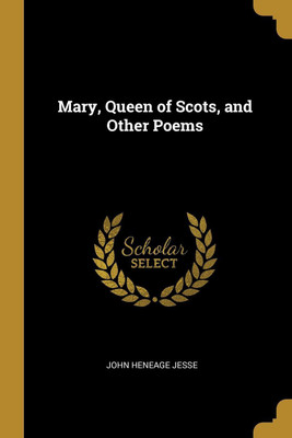 Mary, Queen of Scots, and Other Poems(English, Paperback, Jesse John Heneage)
