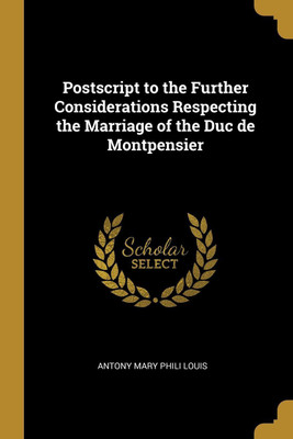 Postscript to the Further Considerations Respecting the Marriage of the Duc de Montpensier(English, Paperback, Louis Antony Mary Phili)
