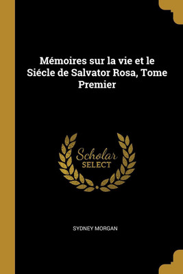 Memoires sur la vie et le Siecle de Salvator Rosa, Tome Premier(English, Paperback, Morgan Sydney)