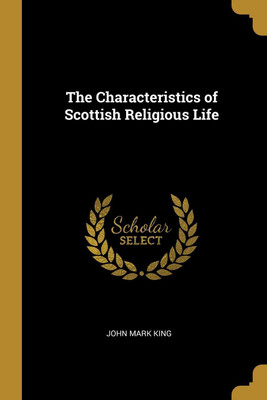 The Characteristics of Scottish Religious Life(English, Paperback, King John Mark)