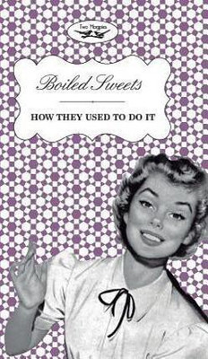 Boiled Sweets - How They Used To Do It(English, Hardcover, Two Magpies Publishing)