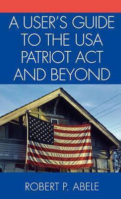 A User's Guide to the USA PATRIOT Act and Beyond(English, Hardcover, Abele Robert P.)