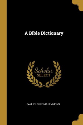 A Bible Dictionary(English, Paperback, Emmons Samuel Bulfinch)