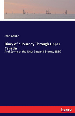 Diary of a Journey Through Upper Canada(English, Paperback, Goldie John)