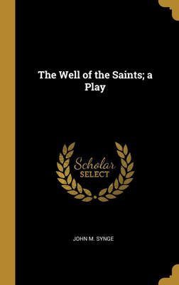 The Well of the Saints; a Play(English, Hardcover, Synge John M)