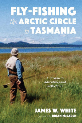 Fly-Fishing the Arctic Circle to Tasmania(English, Paperback, White James W)