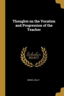 Thoughts on the Vocation and Progression of the Teacher(English, Paperback, Jolly Sarah)