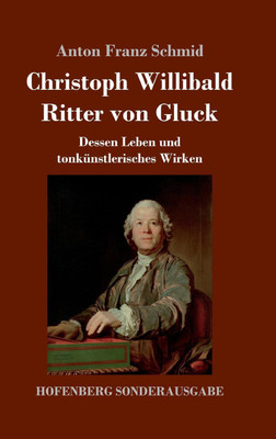 Christoph Willibald Ritter von Gluck(German, Hardcover, Schmid Anton Franz)