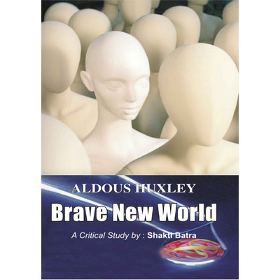 Brave New World : Aldous Huxley : A Critical Introduction, Summary, Analysis, Notes and Important Questions with Answers(Shakti Batra)
