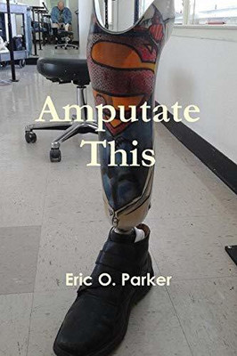 Amputate This(English, Paperback, Parker Eric O.)