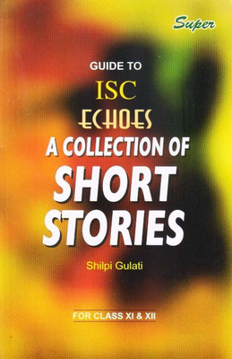 ISC Guide ECHOES Collection of Short Stories Class XI & XII(English, Paperback, Shilpi Gulati)