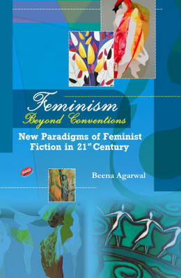 Feminism Beyond Conventions: New Paradigm of Feminist Fiction in 21st Century(English, Hardcover, Beena Agarwal)