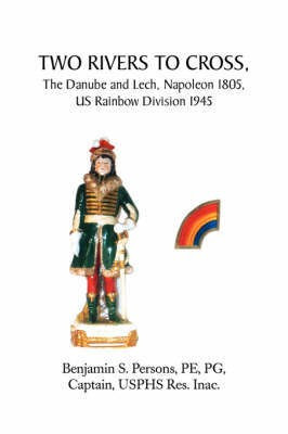 Two Rivers to Cross, the Danube and Lech, Napoleon 1805, Us Rainbow Division 1945(English, Paperback, Persons Benjamin S)